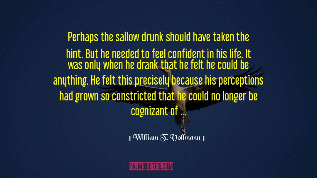 William T. Vollmann Quotes: Perhaps the sallow drunk should