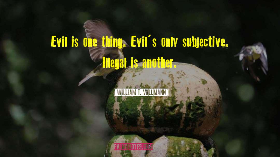 William T. Vollmann Quotes: Evil is one thing. Evil's