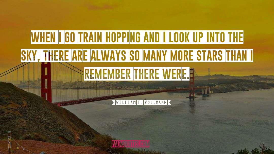 William T. Vollmann Quotes: When I go train hopping