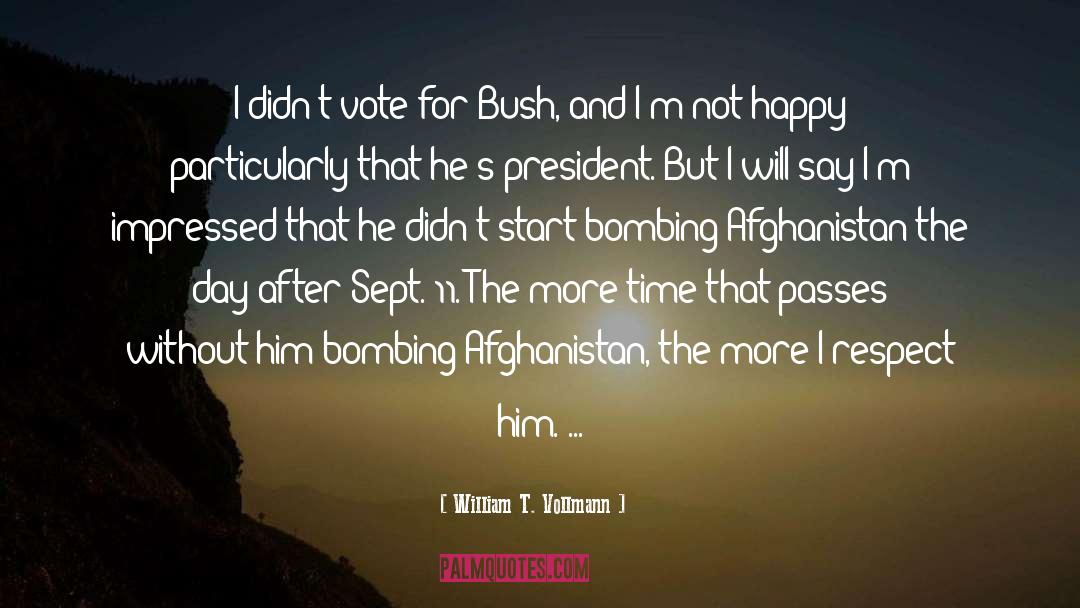 William T. Vollmann Quotes: I didn't vote for Bush,