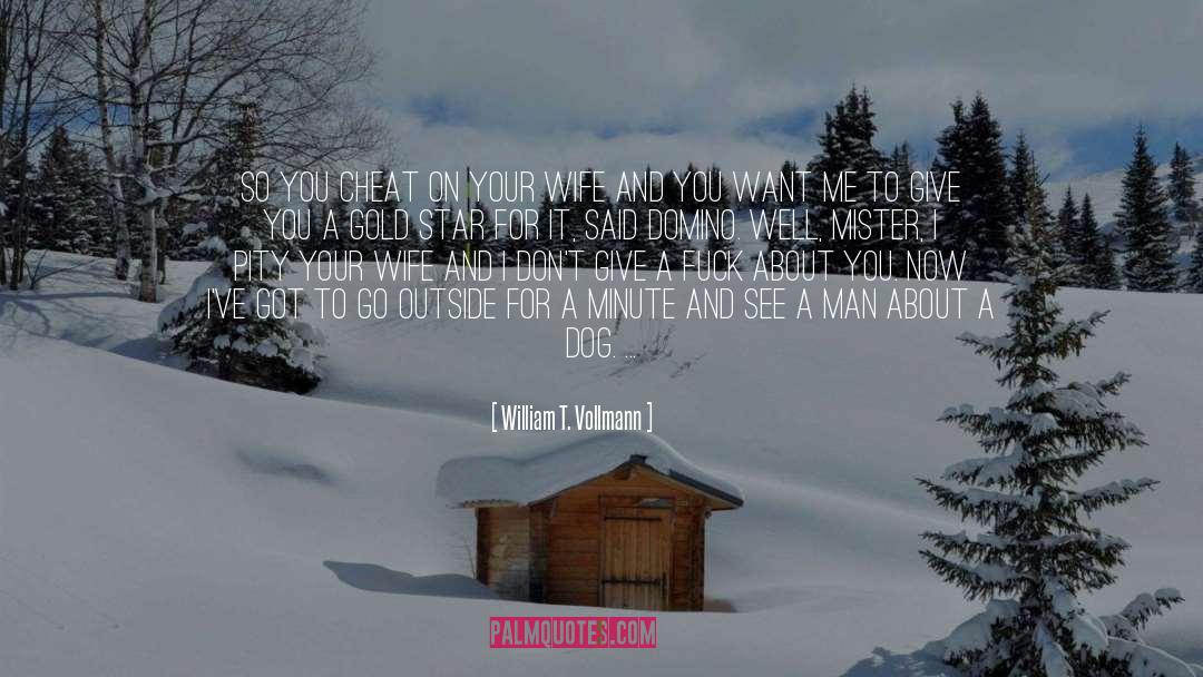 William T. Vollmann Quotes: So you cheat on your