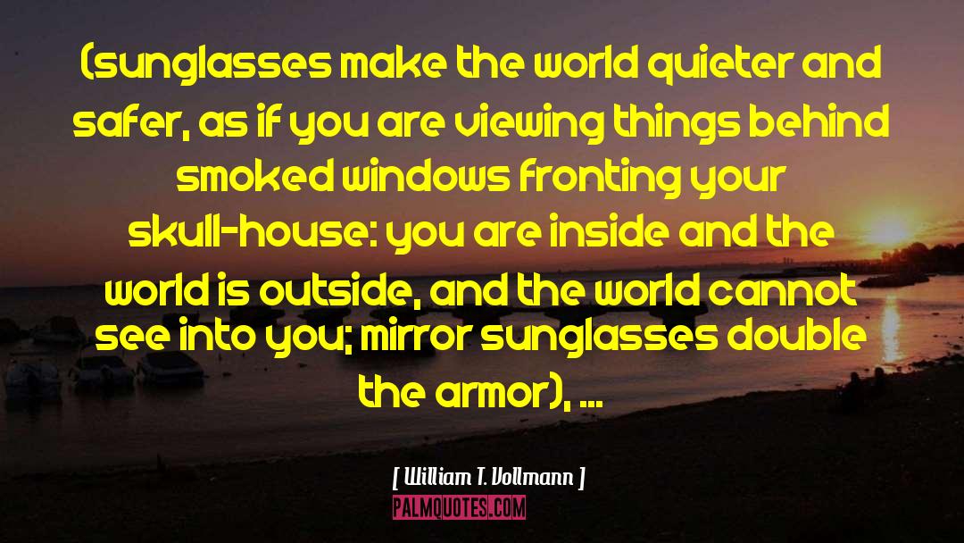 William T. Vollmann Quotes: (sunglasses make the world quieter