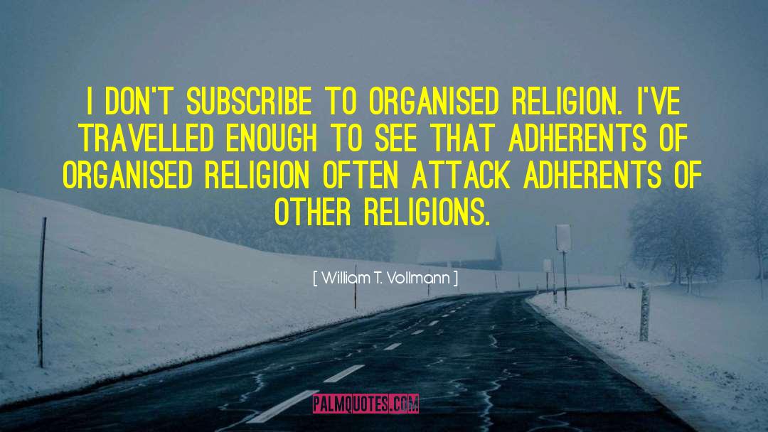 William T. Vollmann Quotes: I don't subscribe to organised