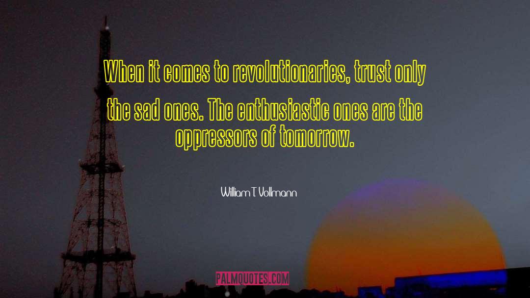 William T. Vollmann Quotes: When it comes to revolutionaries,