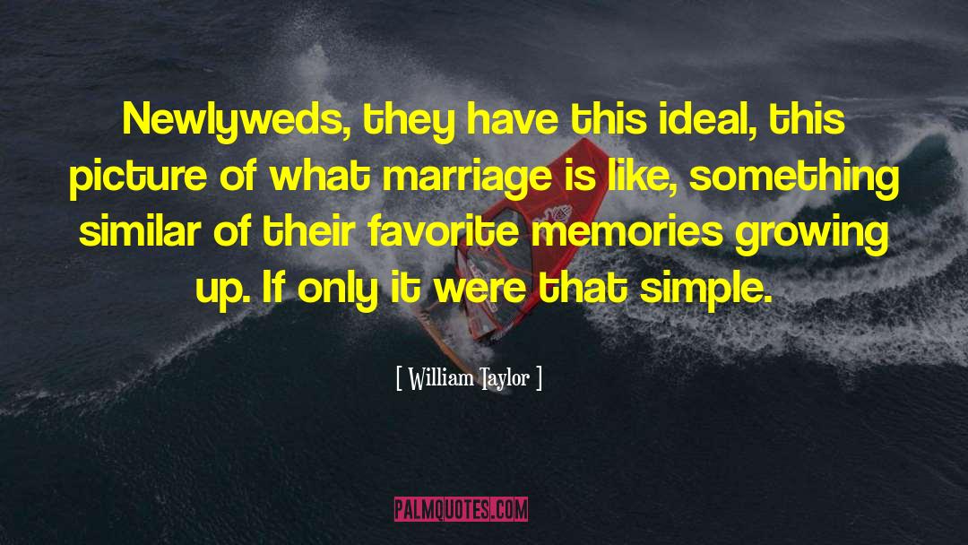 William Taylor Quotes: Newlyweds, they have this ideal,