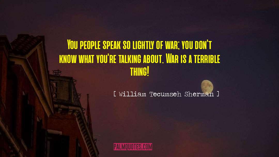 William Tecumseh Sherman Quotes: You people speak so lightly