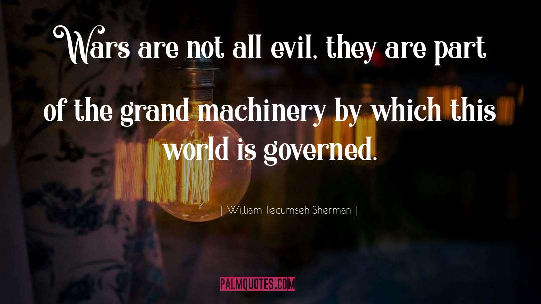 William Tecumseh Sherman Quotes: Wars are not all evil,