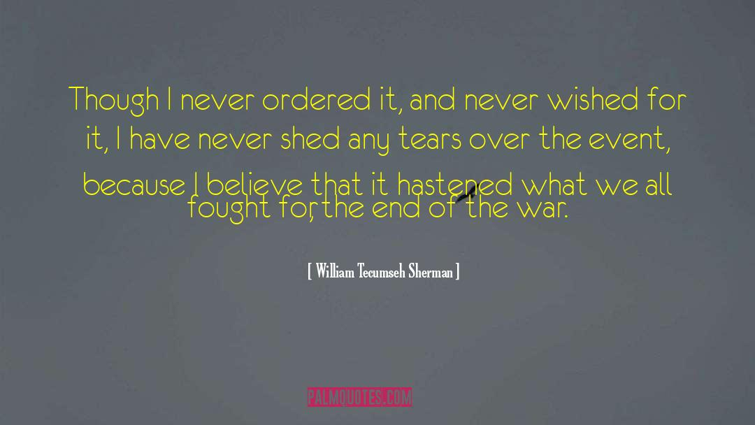 William Tecumseh Sherman Quotes: Though I never ordered it,