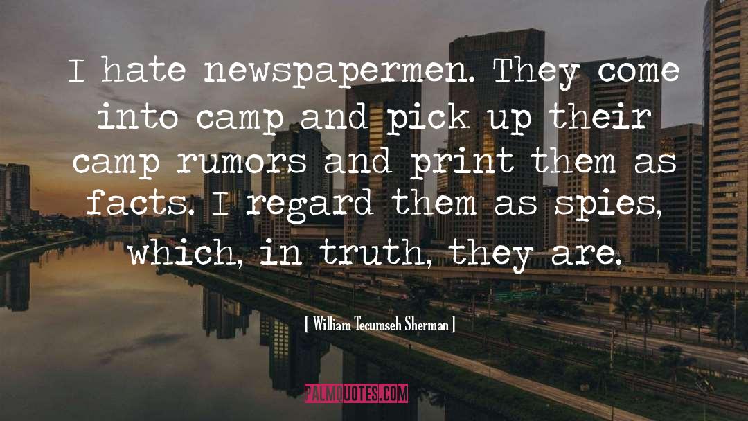 William Tecumseh Sherman Quotes: I hate newspapermen. They come