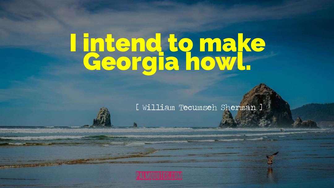 William Tecumseh Sherman Quotes: I intend to make Georgia