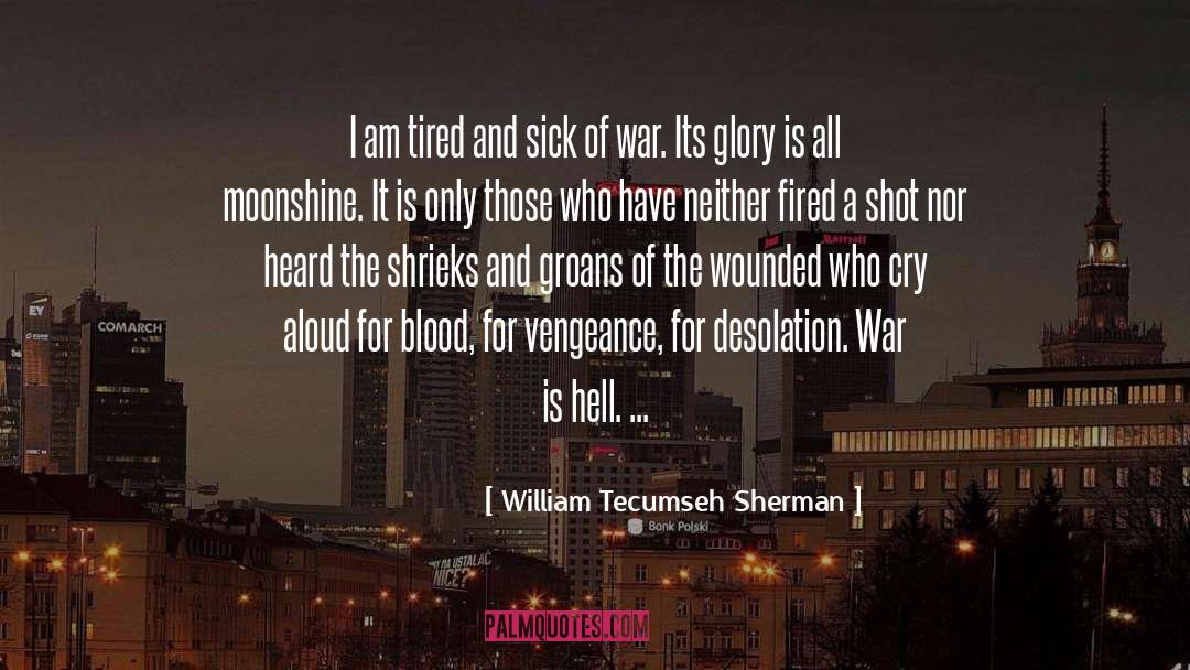 William Tecumseh Sherman Quotes: I am tired and sick
