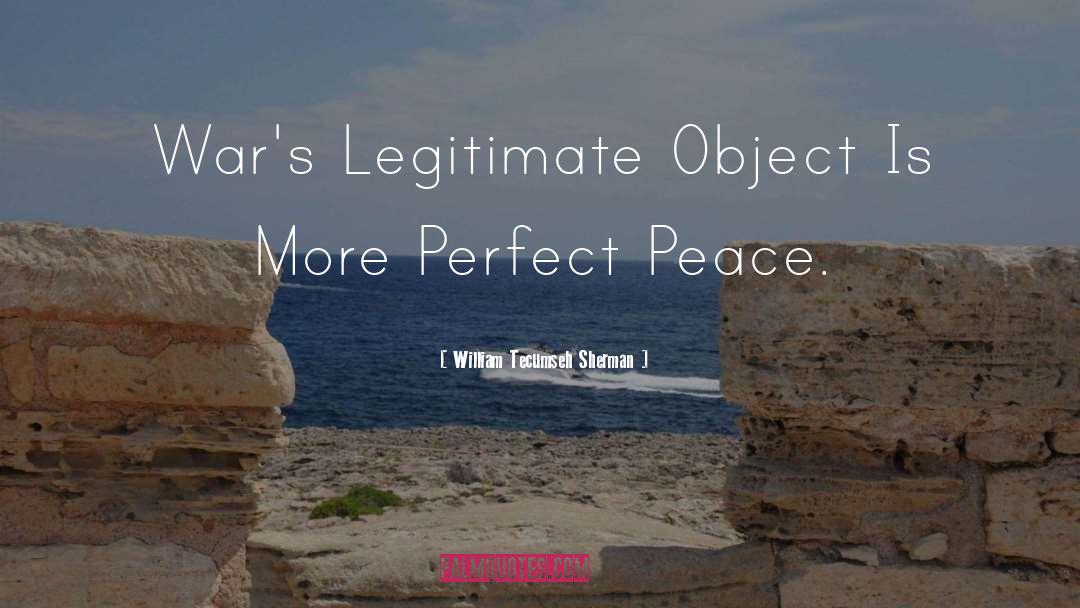 William Tecumseh Sherman Quotes: War's Legitimate Object Is More