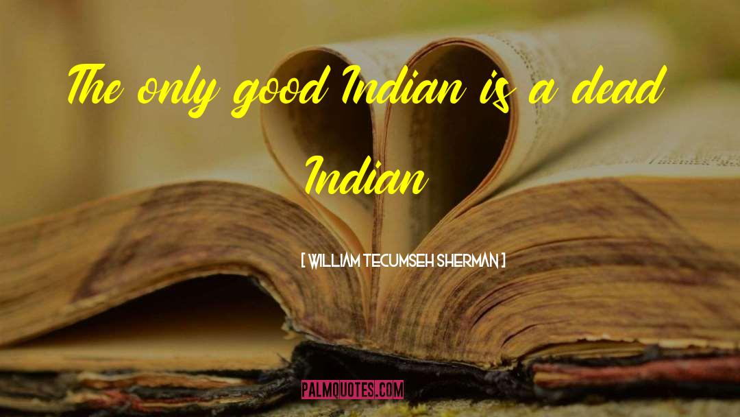 William Tecumseh Sherman Quotes: The only good Indian is