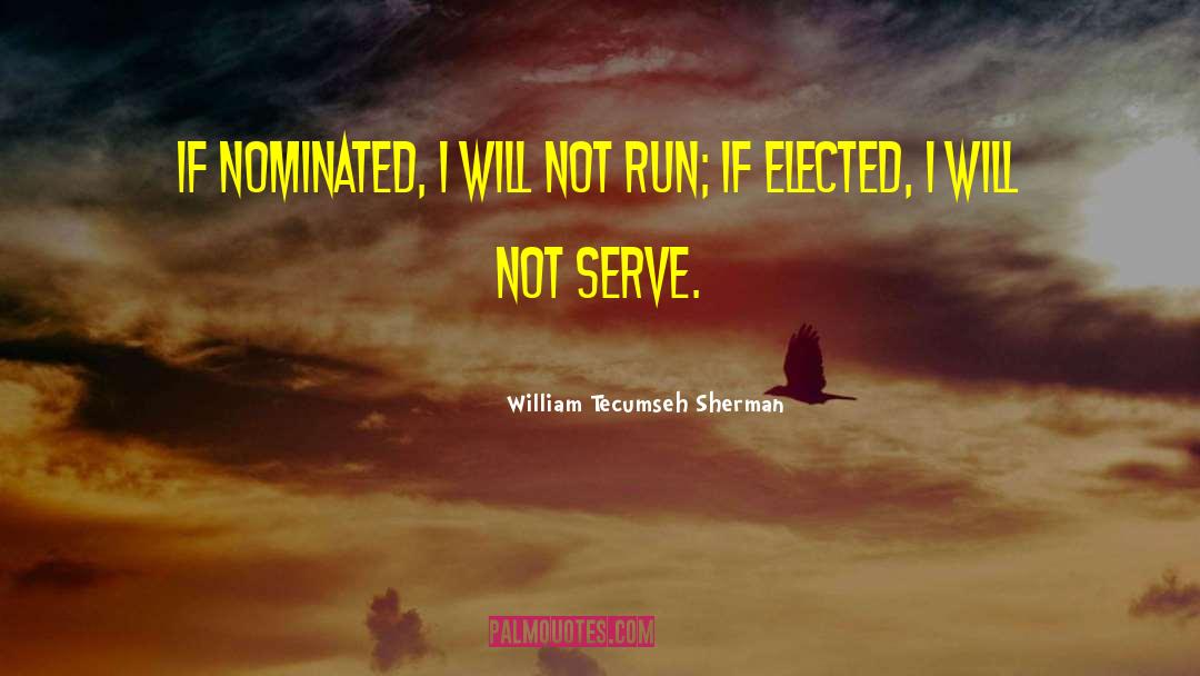 William Tecumseh Sherman Quotes: If nominated, I will not