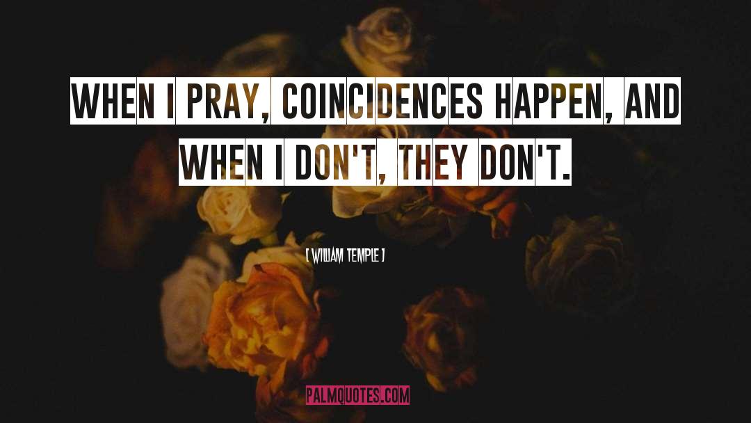 William Temple Quotes: When I pray, coincidences happen,