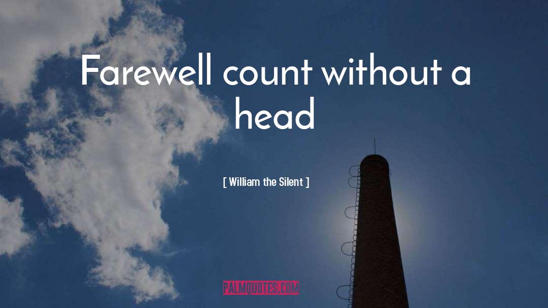 William The Silent Quotes: Farewell count without a head