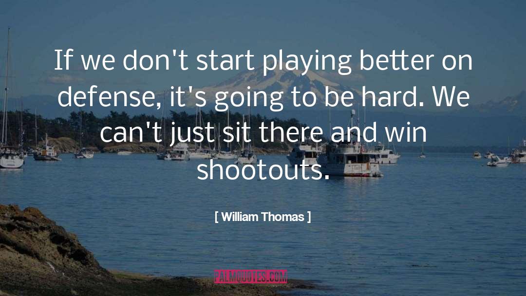 William Thomas Quotes: If we don't start playing