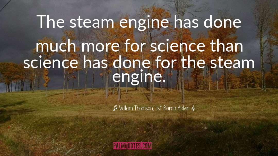 William Thomson, 1st Baron Kelvin Quotes: The steam engine has done
