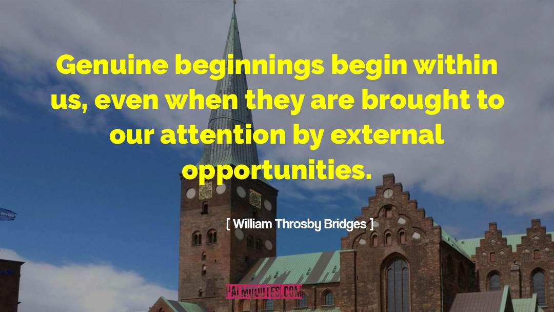 William Throsby Bridges Quotes: Genuine beginnings begin within us,