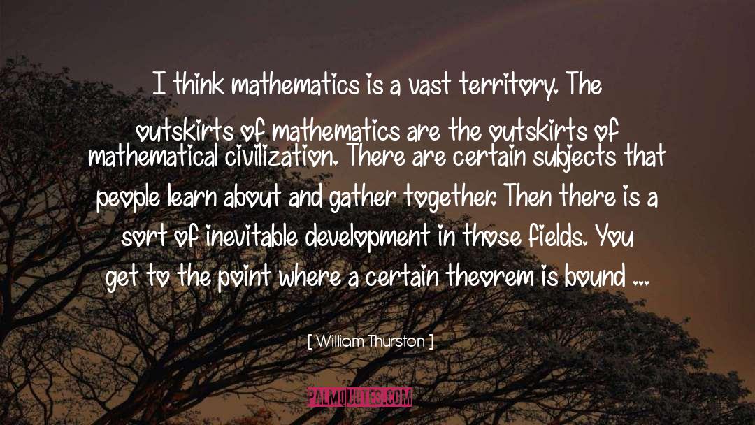 William Thurston Quotes: I think mathematics is a