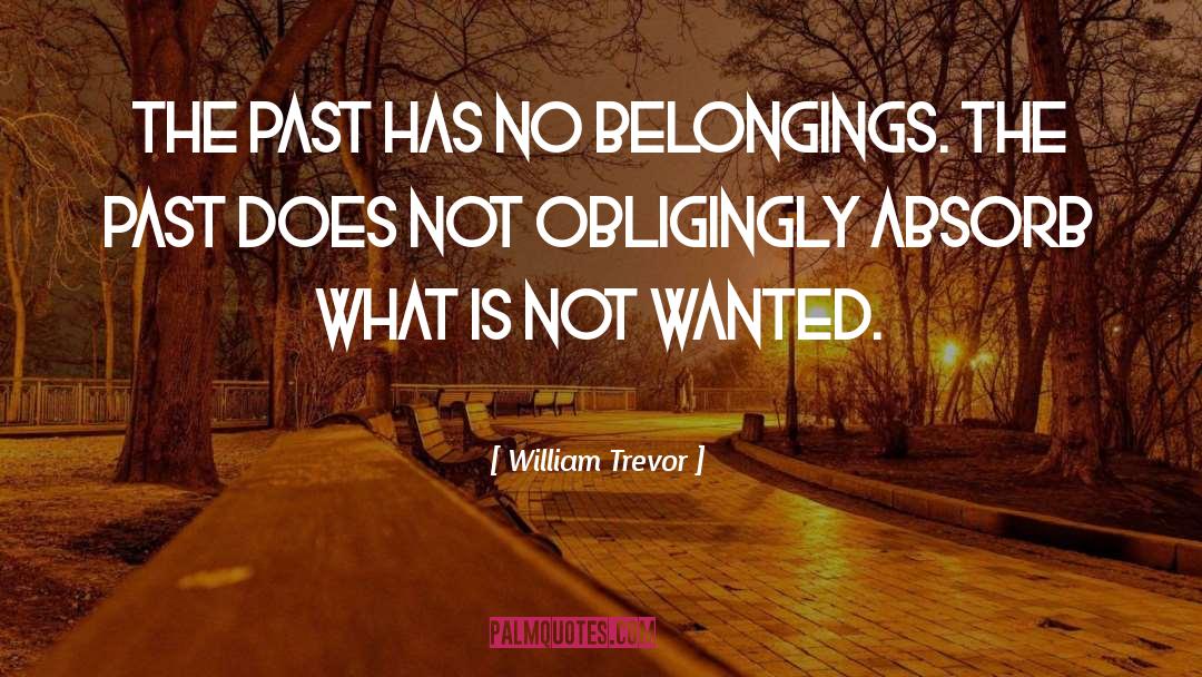William Trevor Quotes: The past has no belongings.