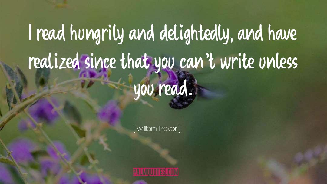 William Trevor Quotes: I read hungrily and delightedly,