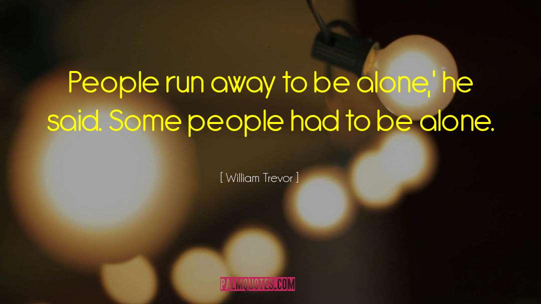 William Trevor Quotes: People run away to be