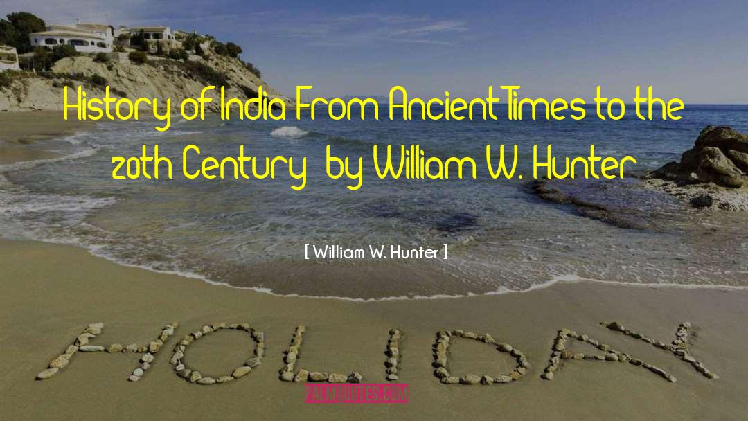 William W. Hunter Quotes: History of India From Ancient