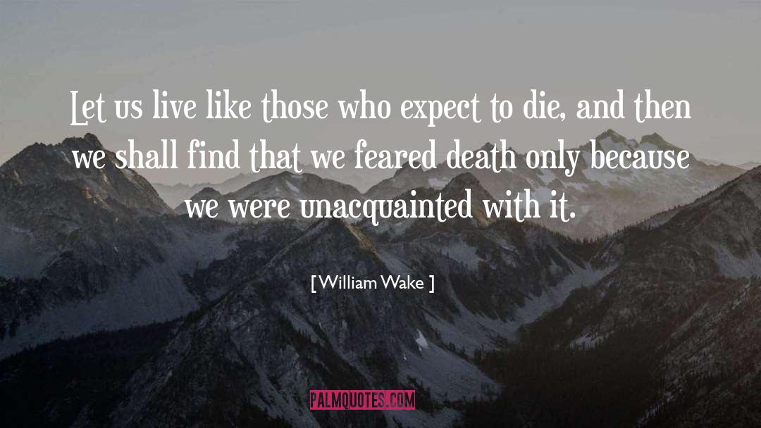William Wake Quotes: Let us live like those