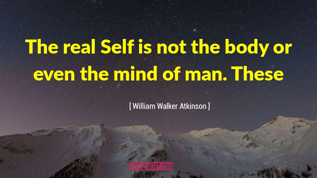 William Walker Atkinson Quotes: The real Self is not