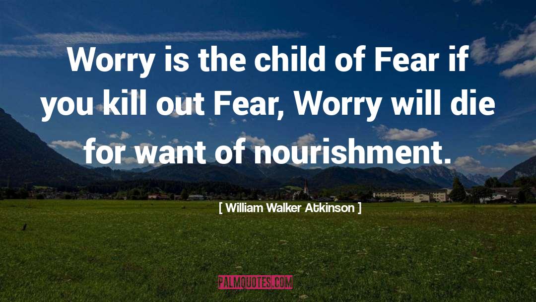 William Walker Atkinson Quotes: Worry is the child of