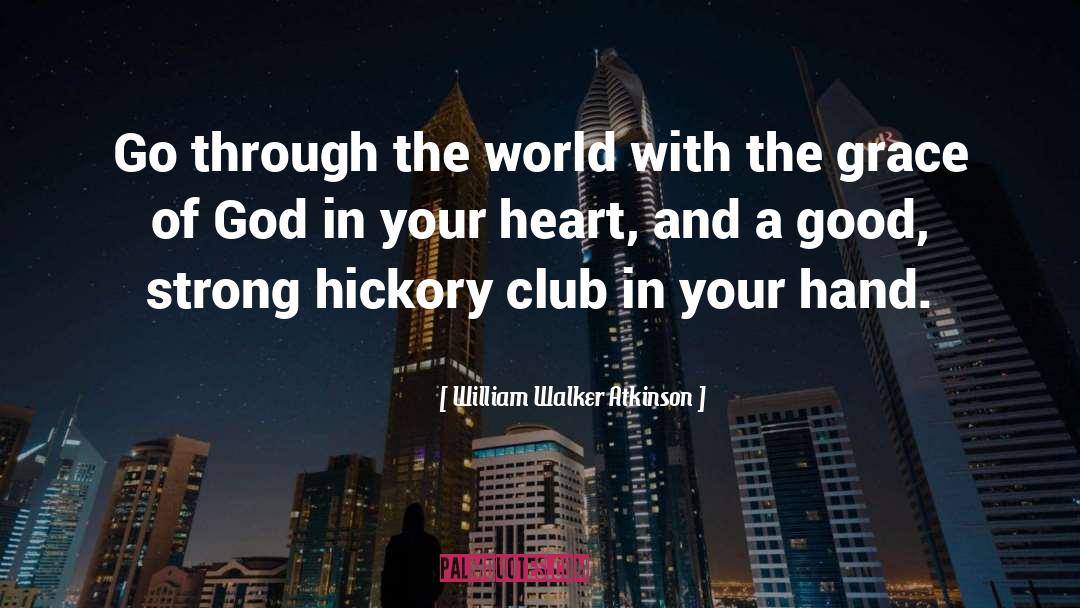 William Walker Atkinson Quotes: Go through the world with