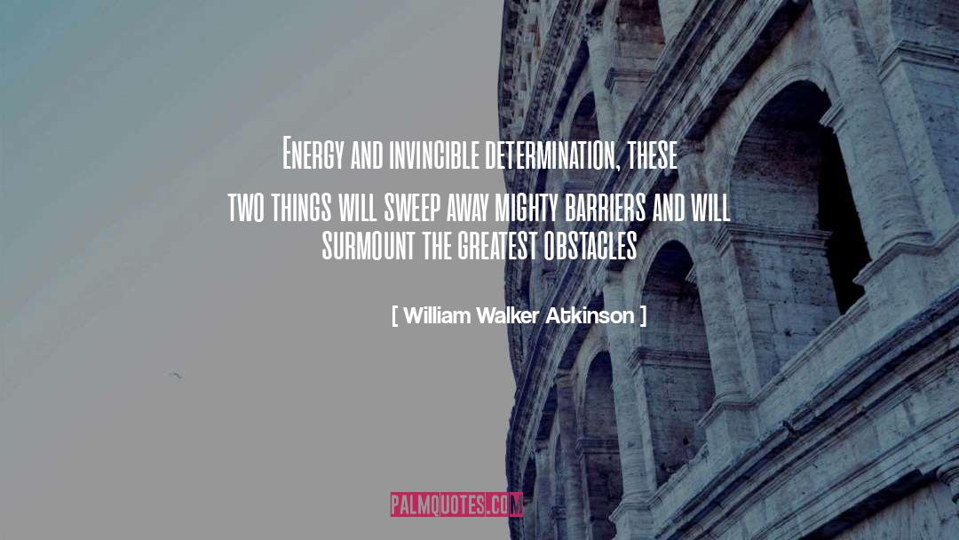 William Walker Atkinson Quotes: Energy and invincible determination, these