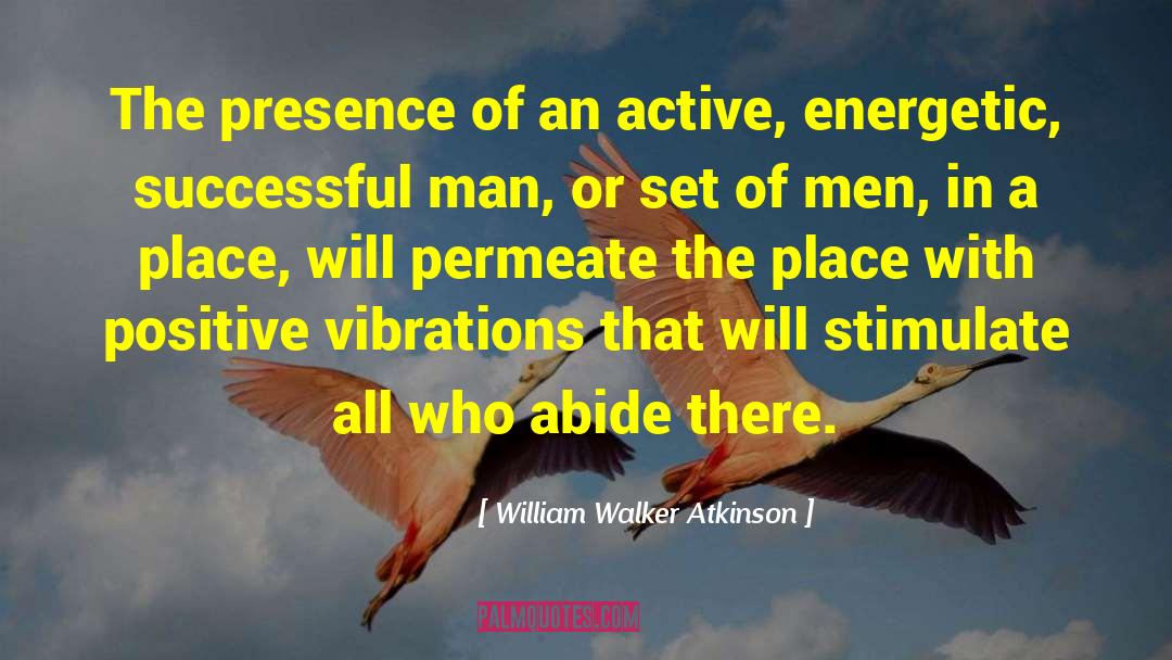 William Walker Atkinson Quotes: The presence of an active,