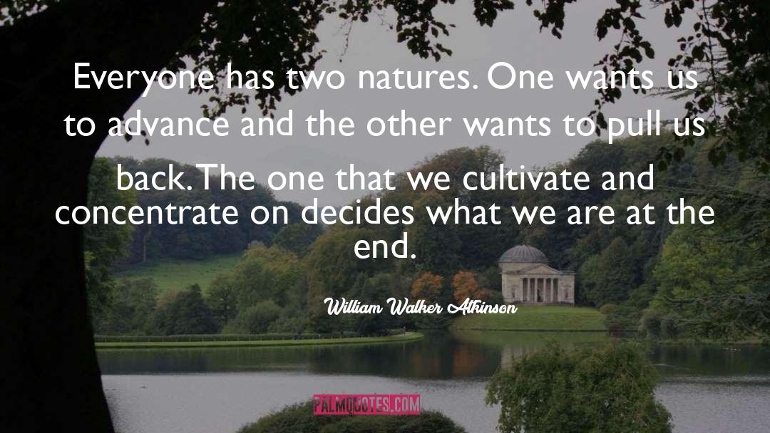 William Walker Atkinson Quotes: Everyone has two natures. One