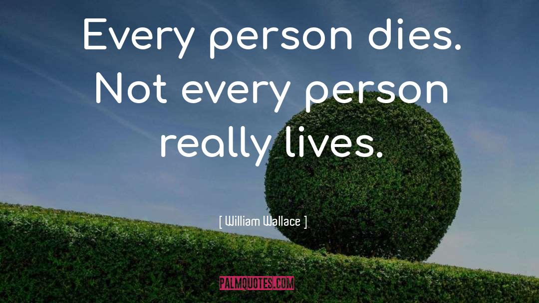 William Wallace Quotes: Every person dies. Not every