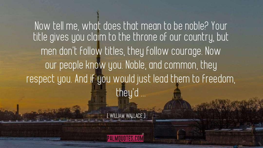 William Wallace Quotes: Now tell me, what does