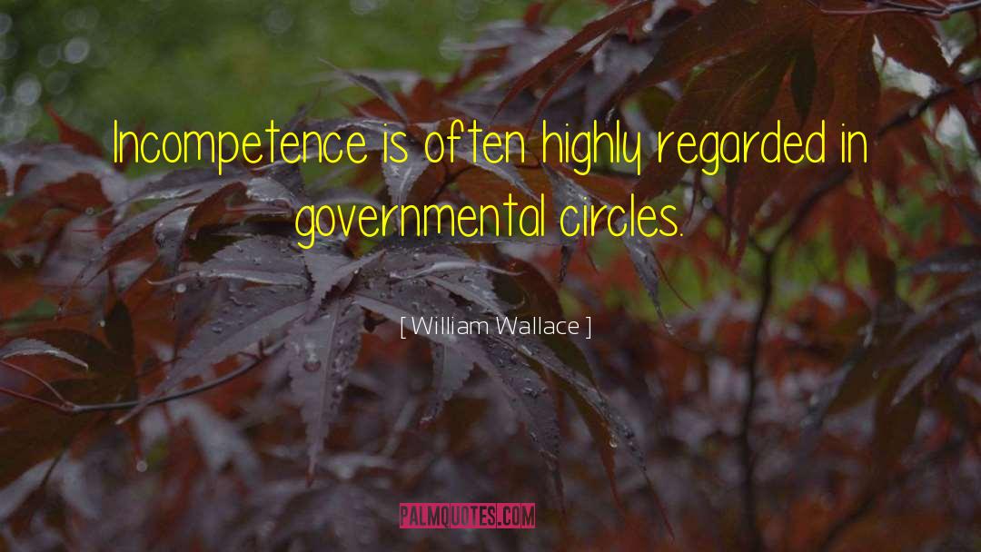 William Wallace Quotes: Incompetence is often highly regarded