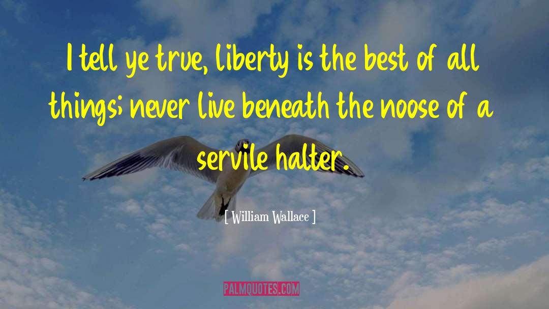 William Wallace Quotes: I tell ye true, liberty