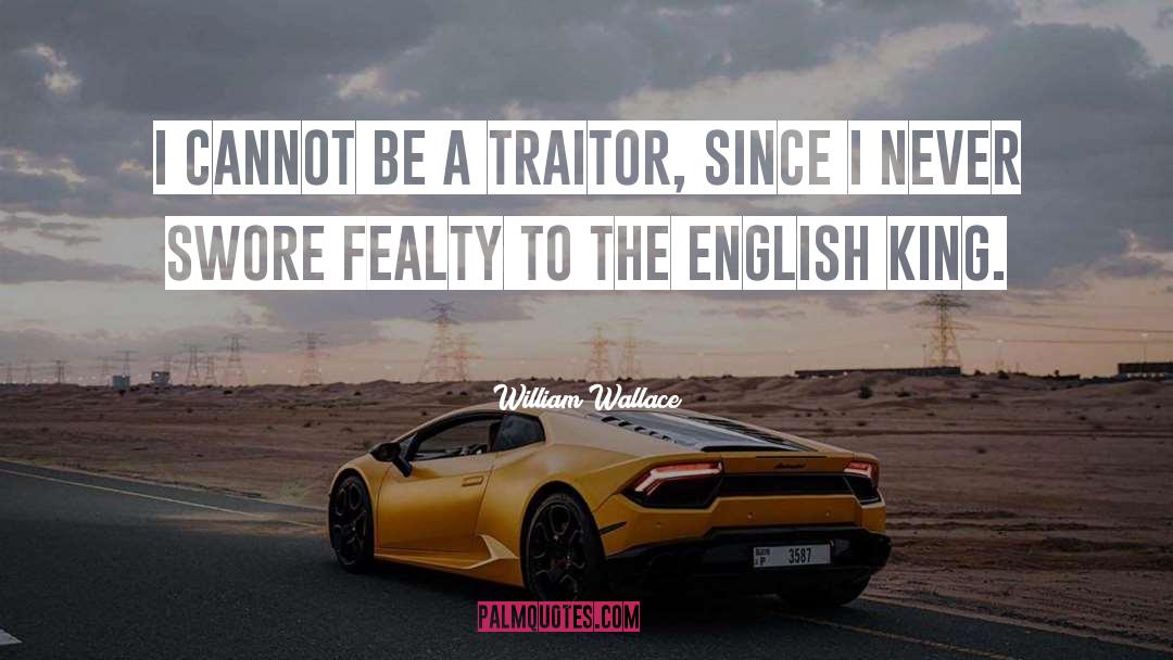 William Wallace Quotes: I cannot be a traitor,