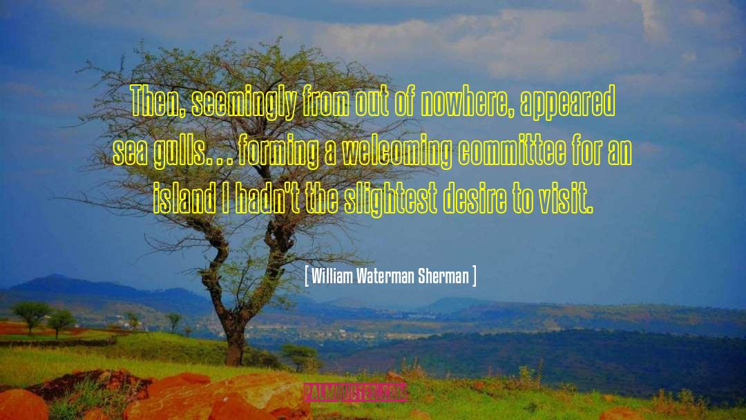 William Waterman Sherman Quotes: Then, seemingly from out of