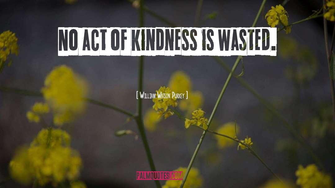 William Watson Purkey Quotes: No act of kindness is