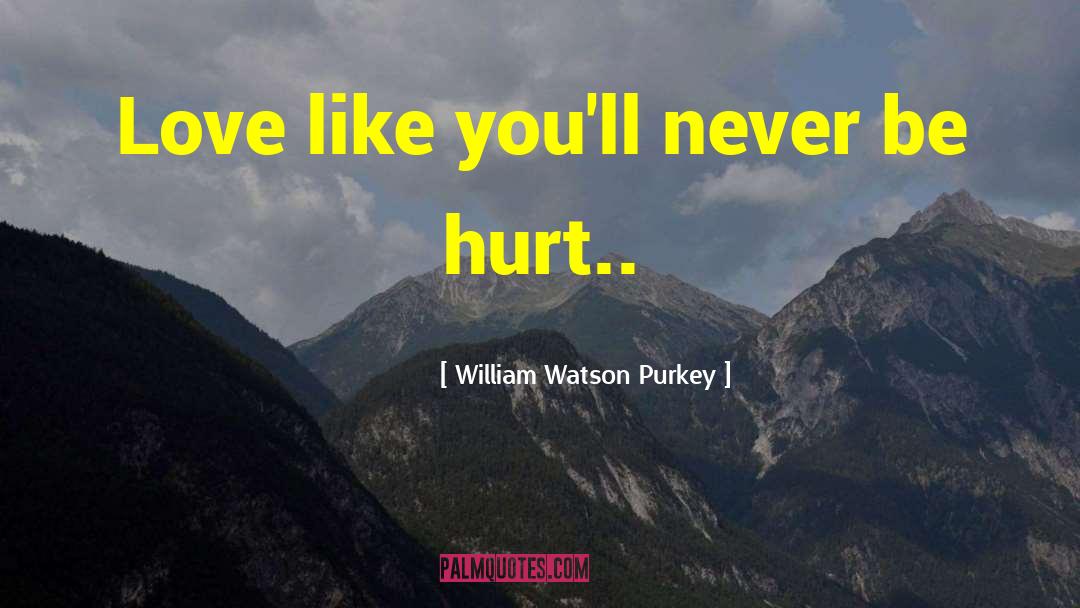 William Watson Purkey Quotes: Love like you'll never be