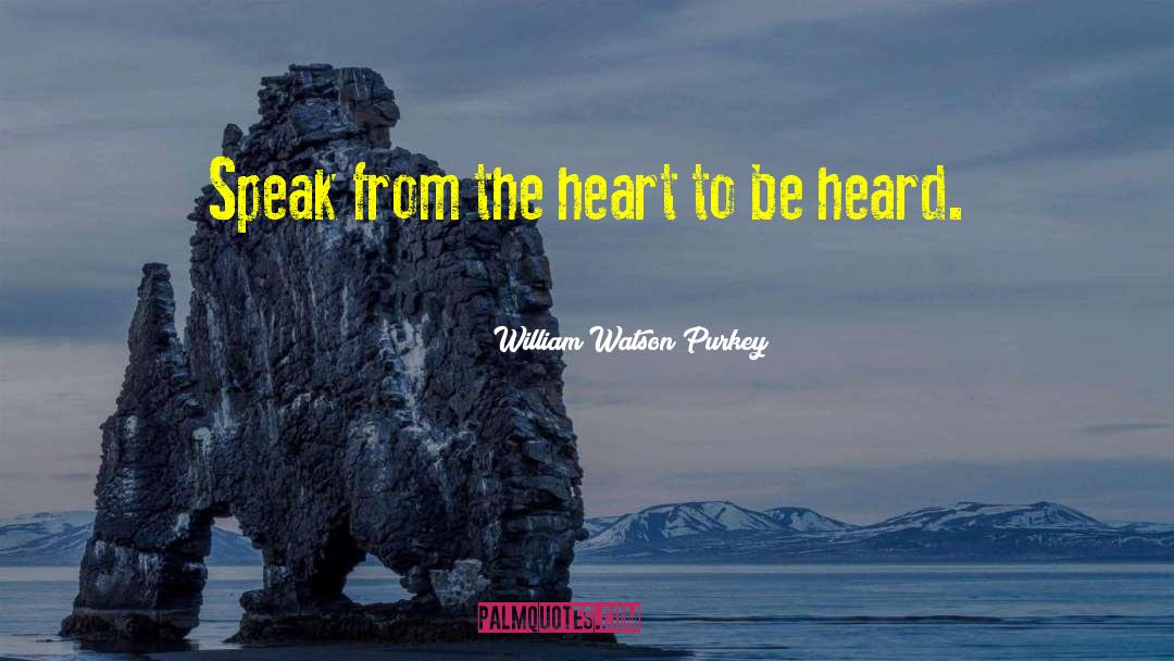 William Watson Purkey Quotes: Speak from the heart to