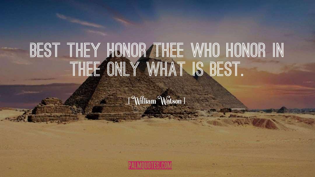 William Watson Quotes: Best they honor thee <br>