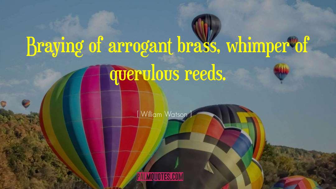 William Watson Quotes: Braying of arrogant brass, whimper