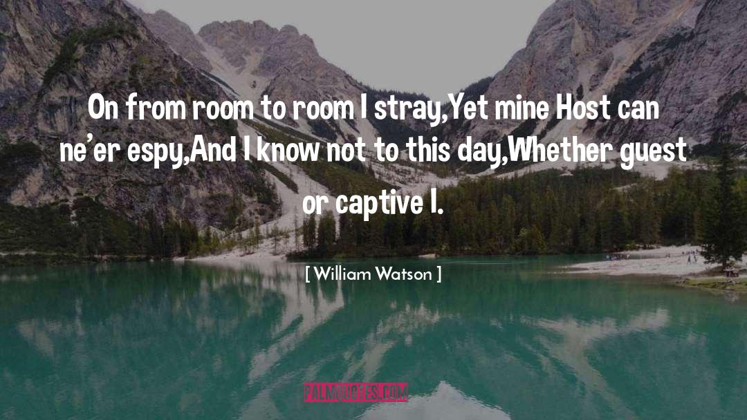 William Watson Quotes: On from room to room