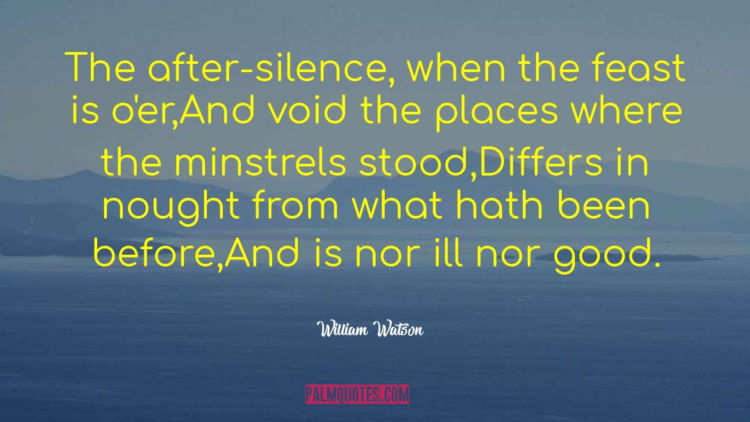 William Watson Quotes: The after-silence, when the feast