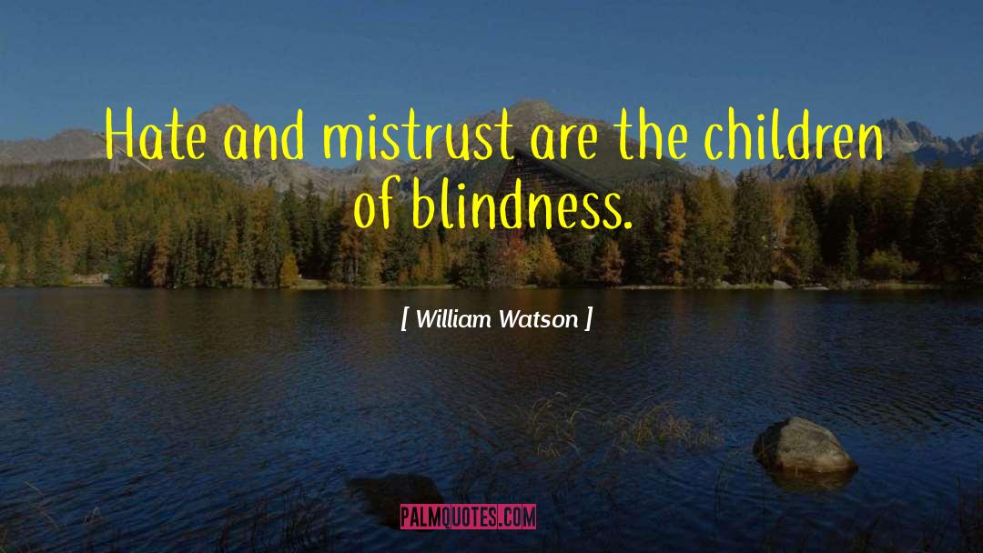 William Watson Quotes: Hate and mistrust are the