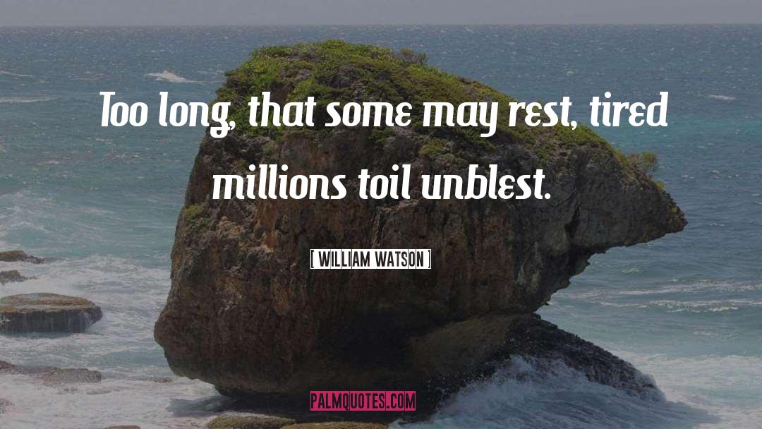 William Watson Quotes: Too long, that some may